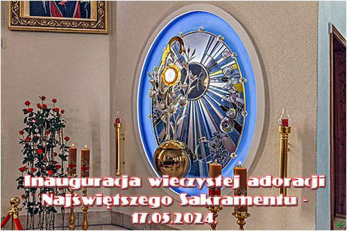 Inauguracja wieczystej adoracji Najświętszego Sakramentu - 17.05.2024.